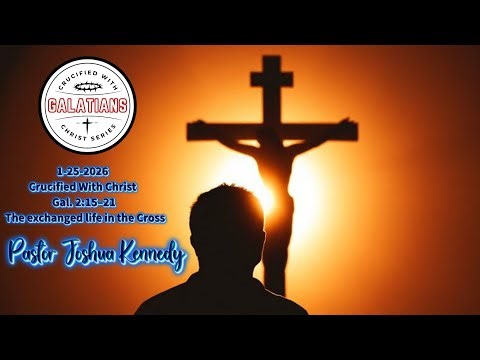 1-25=26 The Exchanged Life in the Cross Galatians 2:15-21 Pastor Joshua Kennedy 9am
