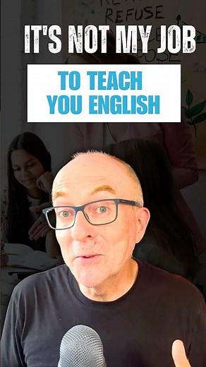 It's not my job to teach you English