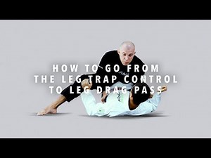 How to go from the Leg Trap Control to Leg Drag Pass