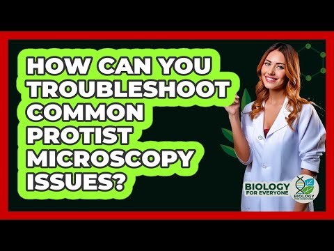 How Can You Troubleshoot Common Protist Microscopy Issues? - Biology For Everyone