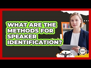 What Are the Methods for Speaker Identification?