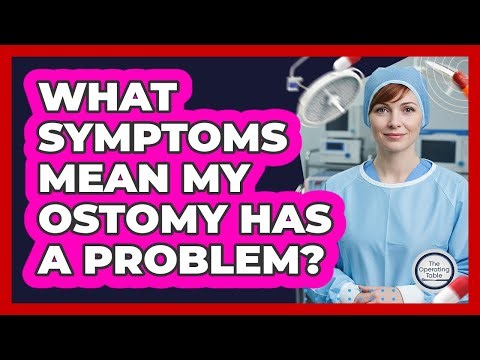What Symptoms Mean My Ostomy Has A Problem? - The Operating Table