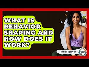 What Is Behavior Shaping And How Does It Work? - Cognitive Therapy Hub