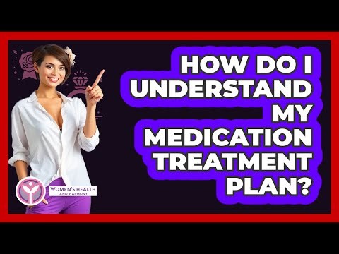 How Do I Understand My Medication Treatment Plan?