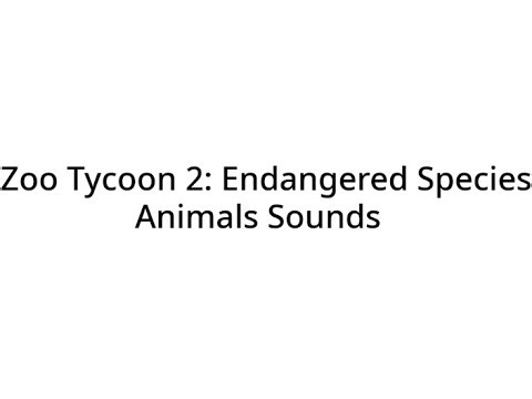 Zoo Tycoon 2: Endangered Species Animals Sounds