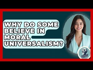 Why Do Some Believe In Moral Universalism? - Philosophy Beyond