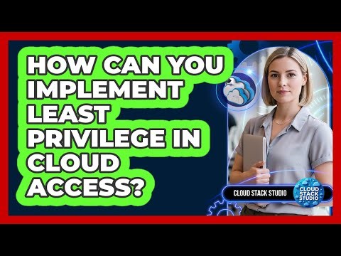 How Can You Implement Least Privilege In Cloud Access?