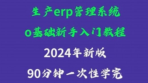 免费生产erp管理系统软件零基础新手入门教学视频2024年新版