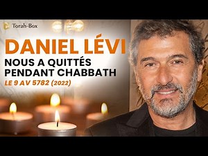 DANIEL LÉVI NOUS A QUITTÉS PENDANT CHABBATH, LE 9 AV 5782/2022