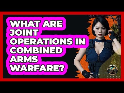 What Are Joint Operations In Combined Arms Warfare? - Tactical Warfare Experts