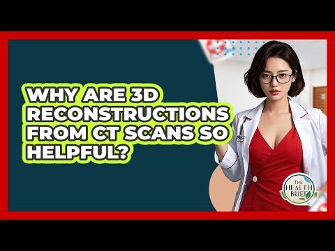 Why Are 3D Reconstructions From CT Scans So Helpful? - The Health Brief
