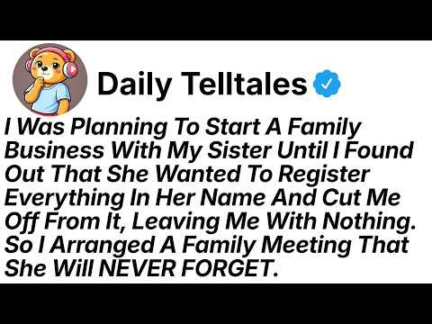 I Was Planning To Start A Family Business With My Sister Until I Found Out That She Wanted...