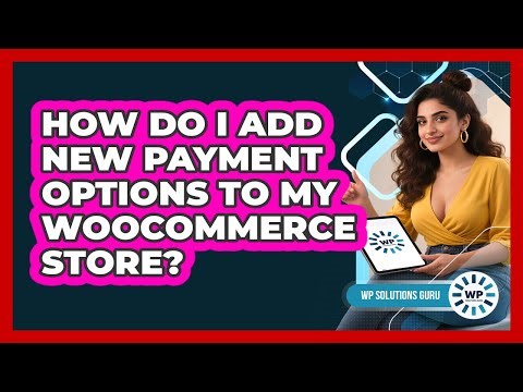 How Do I Add New Payment Options To My WooCommerce Store?