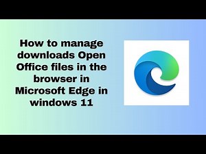 How to manage downloads Open Office files in the browser in Microsoft Edge in windows 11