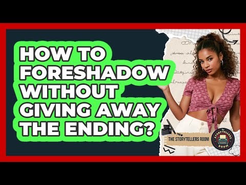 How to Foreshadow Without Giving Away the Ending?