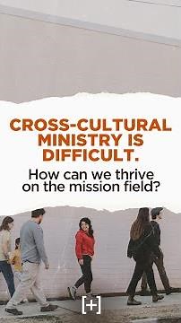 Cross-Cultural ministry is hard. How do we THRIVE on the mission field?