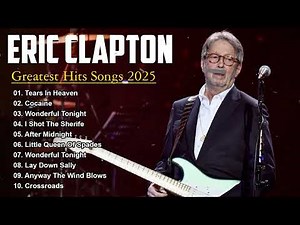 Best Of Eric Clapton Full Album 2025 - Eric Clapton Greatest Hits