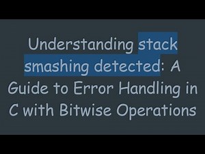Understanding stack smashing detected: A Guide to Error Handling in C with Bitwise Operations