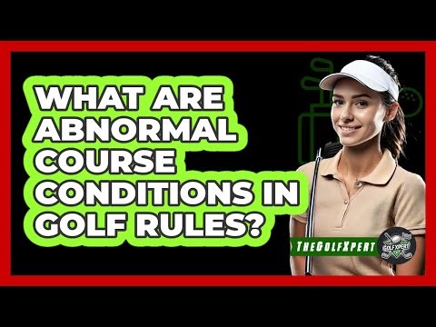 What Are Abnormal Course Conditions In Golf Rules? - The Golf Xpert