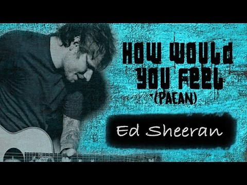Ed Sheeran How Would You Feel (Paean) Lyrics
