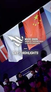 Day 7 Highlights | Wuxi 2025 World Taekwondo Championships