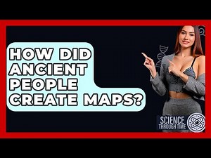 How Did Ancient People Create Maps? - Science Through Time
