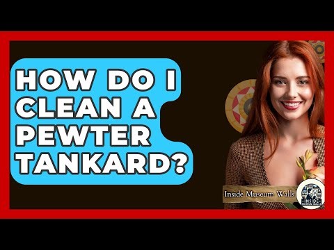 How Do I Clean A Pewter Tankard? - Inside Museum Walls
