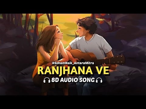 Raanjhana Ve (8D AUDIO) Antara Mitra | Soham Naik | Yash Malhotra | Vaishnavi Jha