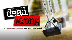 Dead Wrong: How Psychiatric Drugs Can Kill Your Child