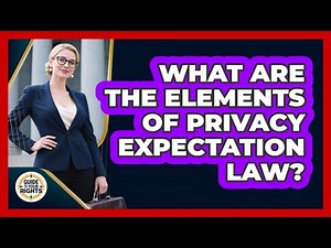 What Are the Elements of Privacy Expectation Law?