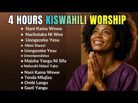 4+ Hours of Deep Kiswahili Worship Songs 🙏 | Swahili Worship for Prayer, Peace & Meditation