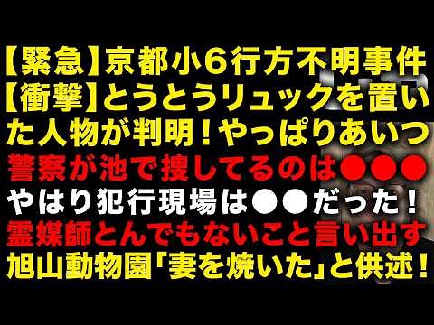 【京都小6行方不明事件】とうとうランリュックを置いたやつが判明 犯行現場は●●●だった 警察が池で捜してるのは●● 旭山動物園で夫が「妻を焼いた」と供述 （TTMつよし