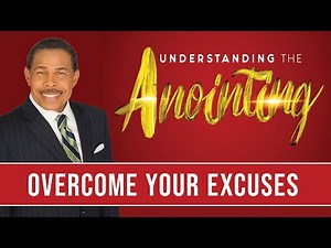 Overcome Your Excuses - Understanding the Anointing
