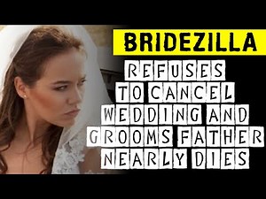 Bridezilla Refuses To Cancel The Wedding And Grooms Father Nearly Dies