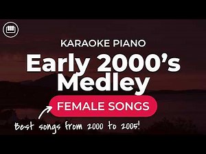 Early 2000's Medley | Female Songs (HD Piano Karaoke with Lyrics) | 2000's Throwback Nostalgia