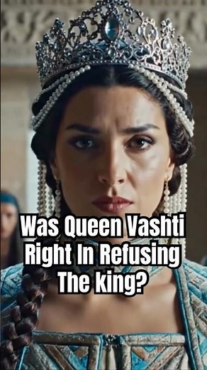 Was Queen Vashti right or wrong When She Rejected The King?