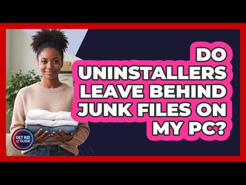 Do Uninstallers Leave Behind Junk Files On My PC?