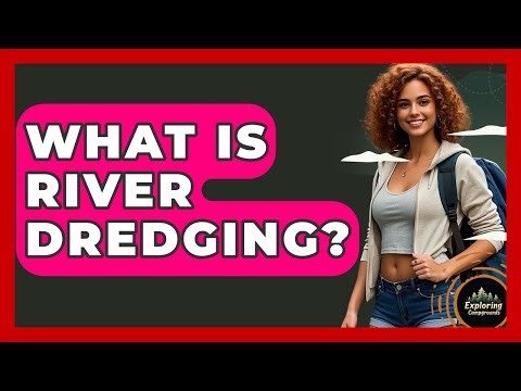 What Is River Dredging? - Exploring Campgrounds
