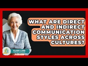What Are Direct And Indirect Communication Styles Across Cultures? - Elder Care Support Network