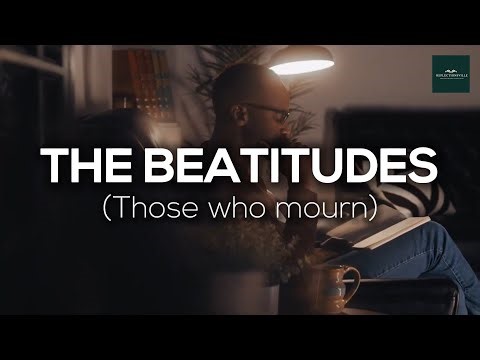 The Beatitudes Explained | Blessed Are They That Mourn (Matthew 5:4)
