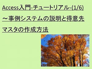 Access入門-チュートリアル-(1/6)－第１回目は、事例システムの説明と得意先マスタの作成方法について解説を行っております。