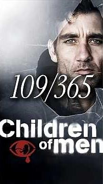 Day 109 of 365 - Children of Men (2006)
