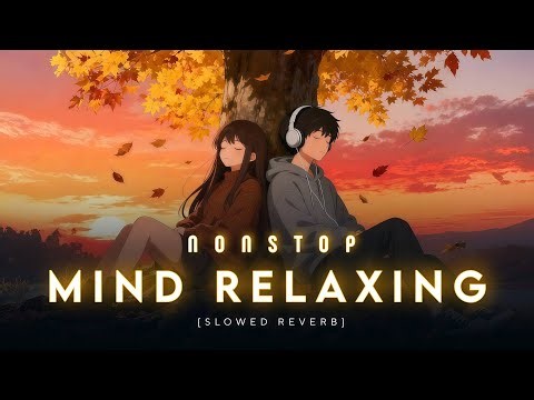 Nonstop Mind Relaxing Songs 2025 | Slowed + Reverb | Deep Sleep • Study • Chill Vibes Mix