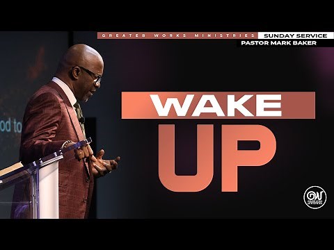 Pastor Mark Baker | Greater Works Ministries | Sunday Worship Experience | Wake Up