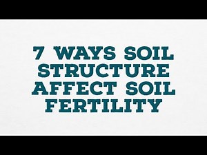 7 WAYS SOIL STRUCTURE AFFECT SOIL FERTILITY