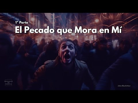 El Pecado que Mora en Mí - 1º Parte | Dr. John MacArthur en Español