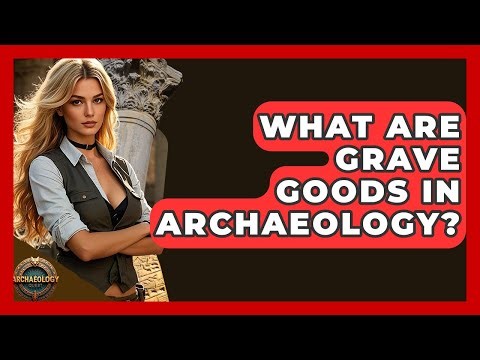 What Are Grave Goods In Archaeology? - Archaeology Quest