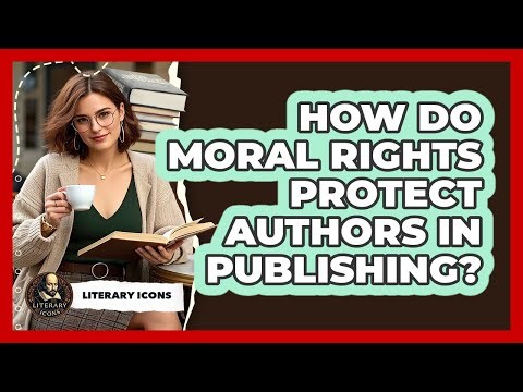 How Do Moral Rights Protect Authors In Publishing? - Literary Icons