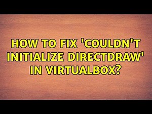 How to fix 'couldn't initialize directdraw' in virtualbox?