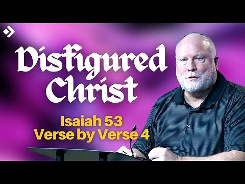 The Disfigured Christ: Isaiah 53 Verse by Verse 4 | Pastor Allen Nolan Sermon